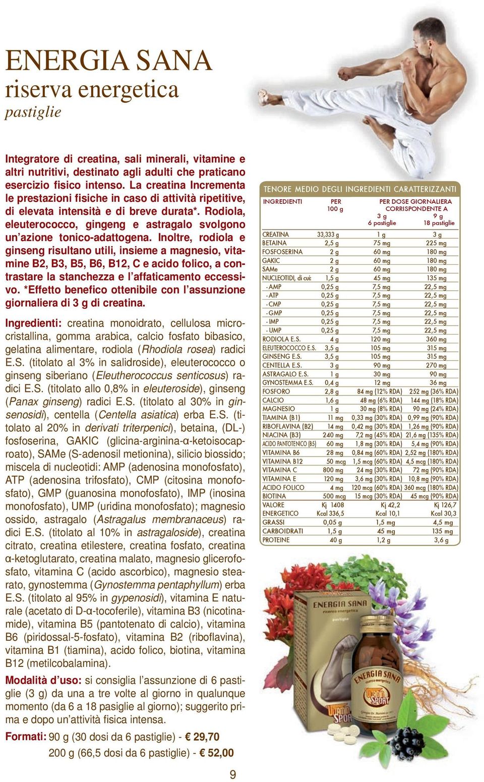 Inoltre, rodiola e ginseng risultano utili, insieme a magnesio, vitamine B2, B3, B5, B6, B12, C e acido folico, a contrastare la stanchezza e l affaticamento eccessivo.