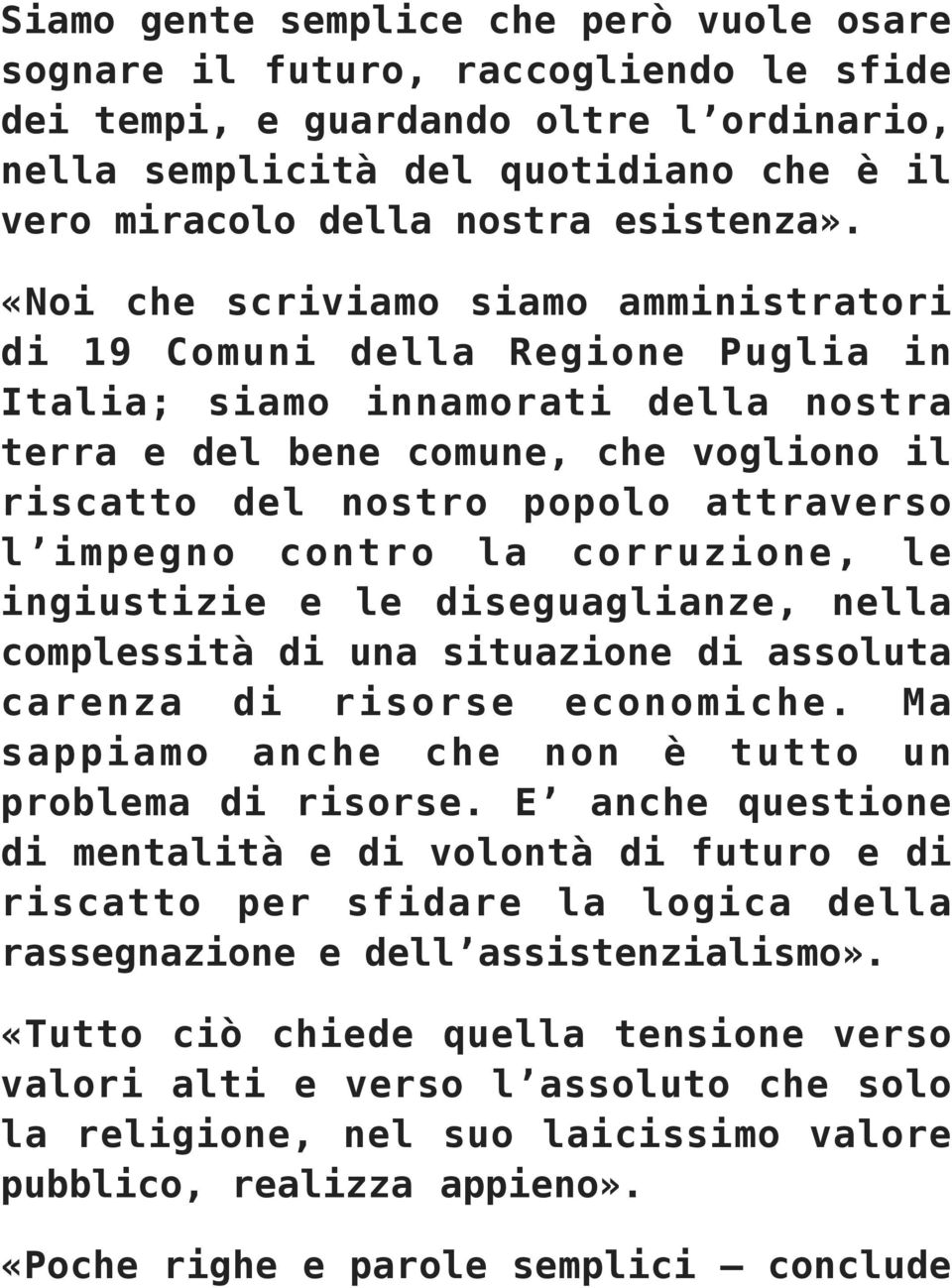 «Noi che scriviamo siamo amministratori di 19 Comuni della Regione Puglia in Italia; siamo innamorati della nostra terra e del bene comune, che vogliono il riscatto del nostro popolo attraverso l