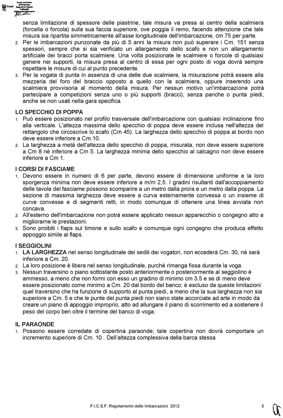 151 senza spessori, sempre che si sia verificato un allargamento dello scafo e non un allargamento artificiale dei bracci porta scalmiere.