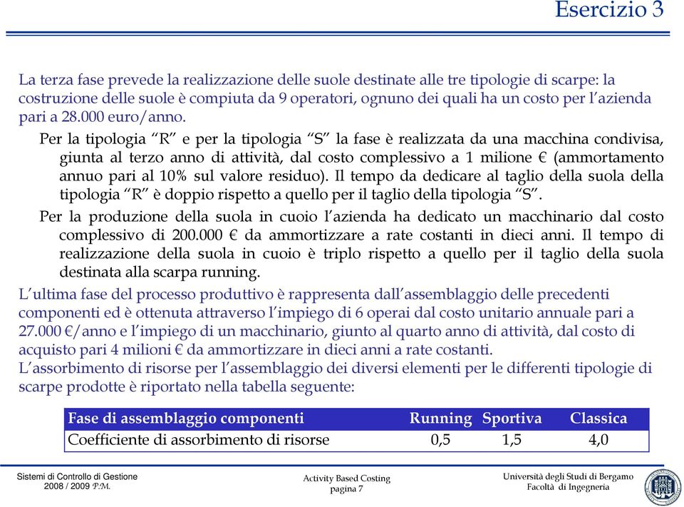 Perlatipologia R eperlatipologia S lafaseèrealizzatadaunamacchinacondivisa, giunta al terzo anno di attività, dal costo complessivo a 1 milione (ammortamento annuo pari al10% sul valore residuo).