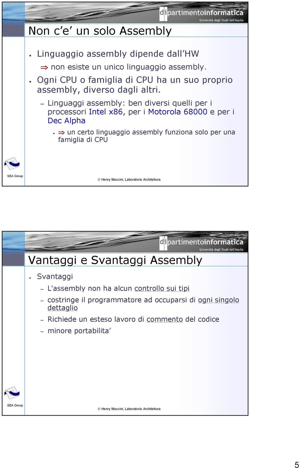 Linguaggi assembly: ben diversi quelli per i processori Intel x86, per i Motorola 68000 e per i Dec Alpha un certo linguaggio assembly funziona