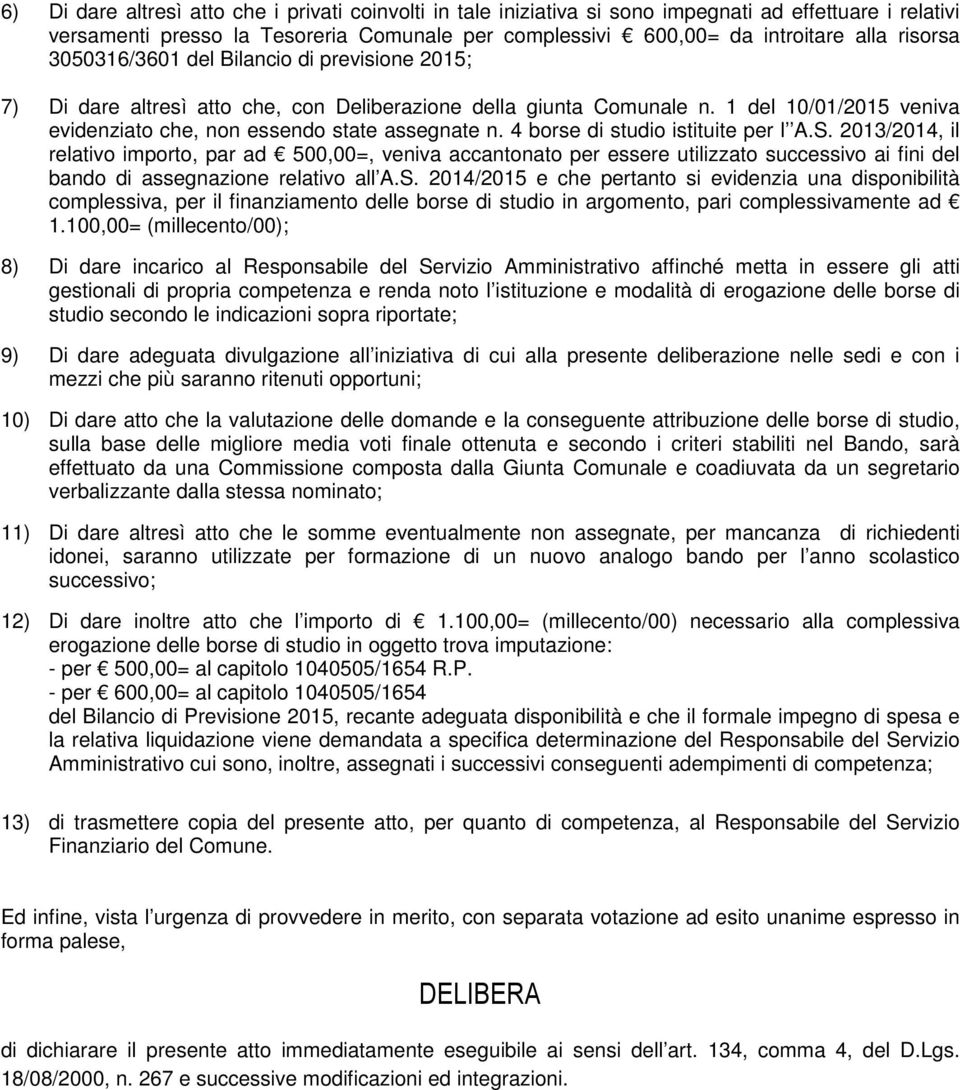 4 borse di studio istituite per l A.S. 203/204, il relativo importo, par ad 500,00=, veniva accantonato per essere utilizzato successivo ai fini del bando di assegnazione relativo all A.S. 204/205 e che pertanto si evidenzia una disponibilità complessiva, per il finanziamento delle borse di studio in argomento, pari complessivamente ad.