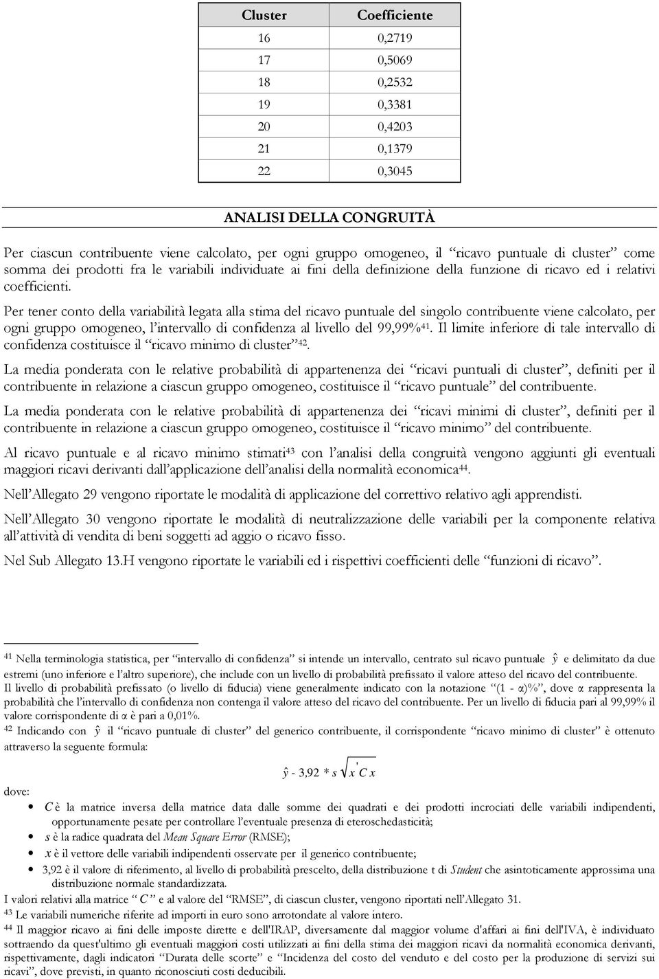 Per tener conto della variabilità legata alla stima del ricavo puntuale del singolo contribuente viene calcolato, per ogni gruppo omogeneo, l intervallo di confidenza al livello del 99,99% 41.