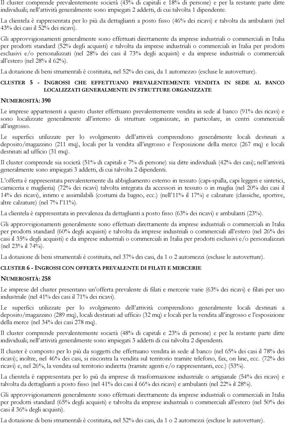 Gli approvvigionamenti generalmente sono effettuati direttamente da imprese industriali o commerciali in Italia per prodotti standard (52% degli acquisti) e talvolta da imprese industriali o