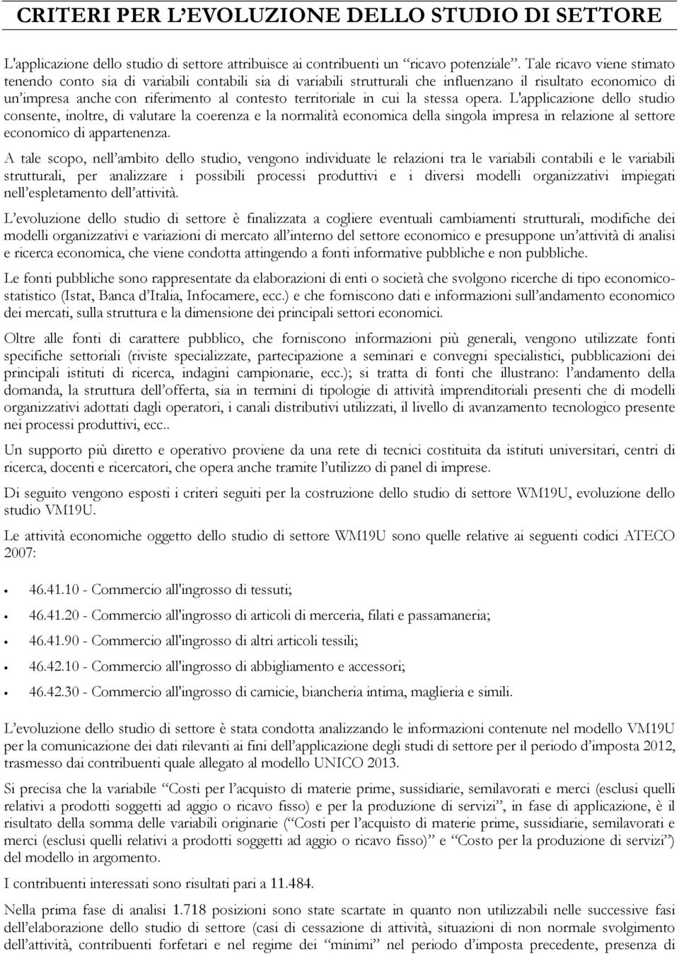 cui la stessa opera. L'applicazione dello studio consente, inoltre, di valutare la coerenza e la normalità economica della singola impresa in relazione al settore economico di appartenenza.