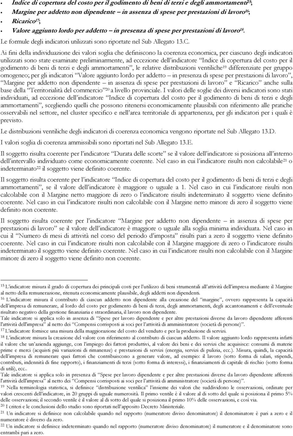 Ai fini della individuazione dei valori soglia che definiscono la coerenza economica, per ciascuno degli indicatori utilizzati sono state esaminate preliminarmente, ad eccezione dell indicatore