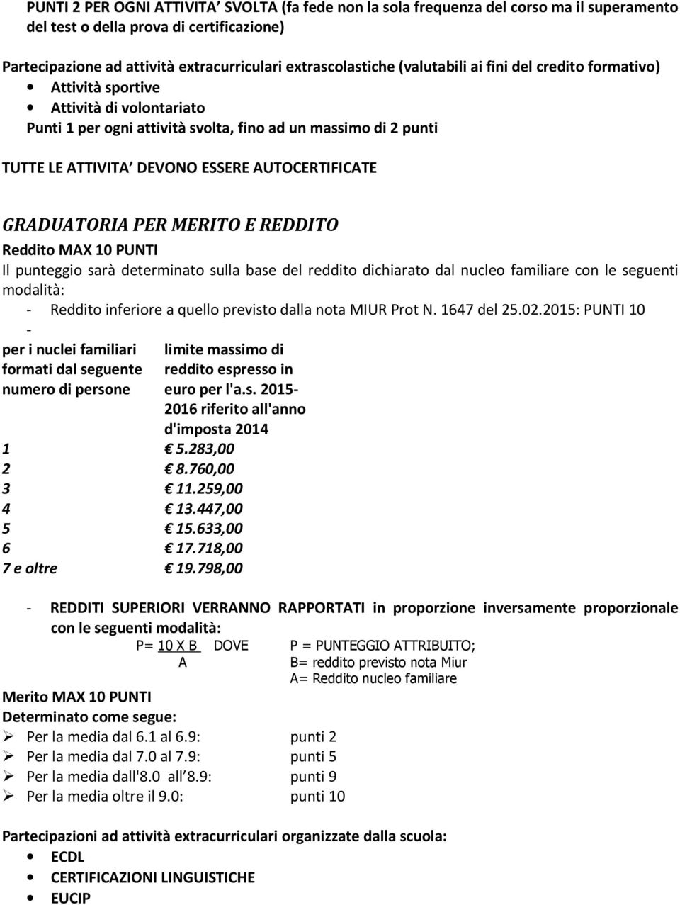 GRADUATORIA PER MERITO E REDDITO Reddito MAX 10 PUNTI Il punteggio sarà determinato sulla base del reddito dichiarato dal nucleo familiare con le seguenti modalità: - Reddito inferiore a quello