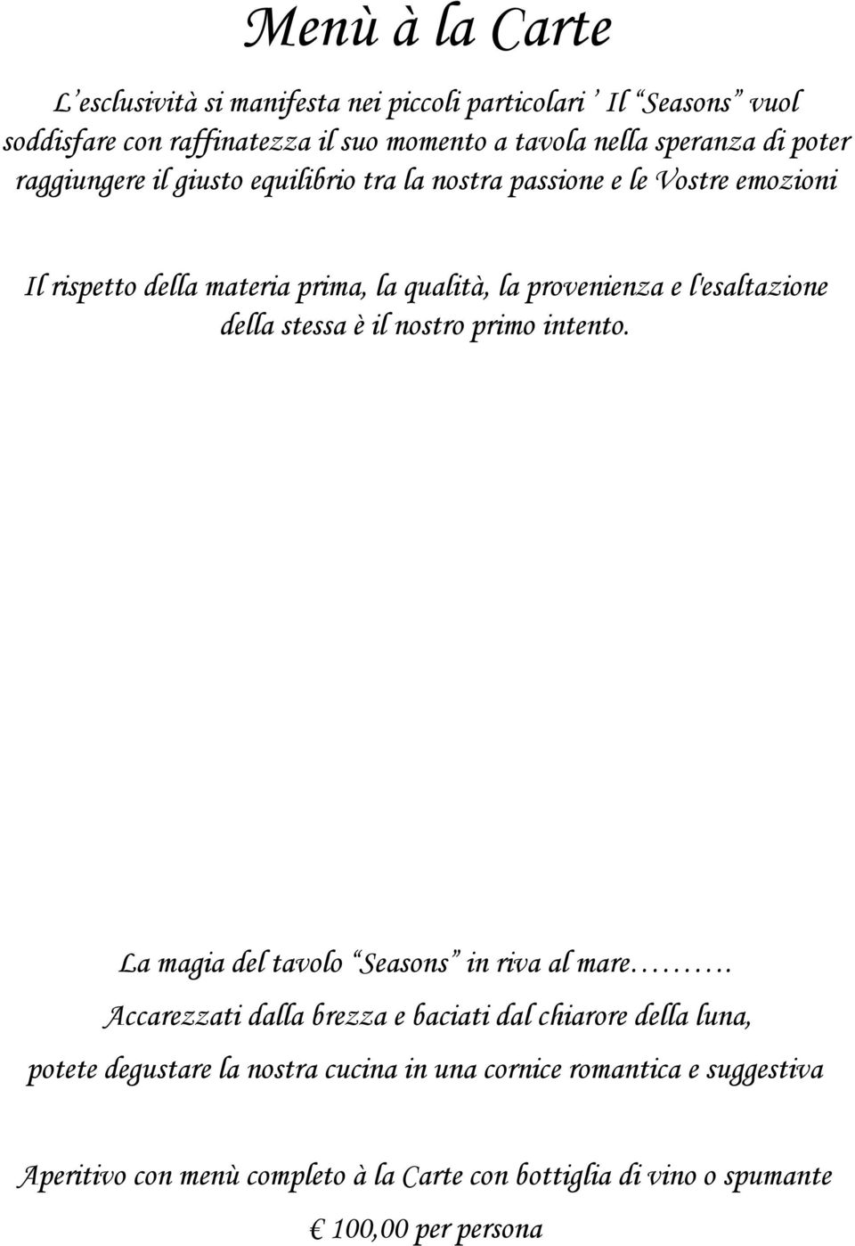 l'esaltazione della stessa è il nostro primo intento. La magia del tavolo Seasons in riva al mare.