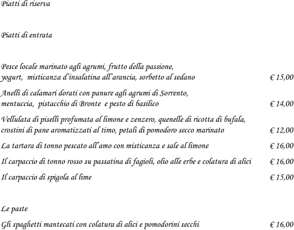 bufala, crostini di pane aromatizzati al timo, petali di pomodoro secco marinato 12,00 La tartara di tonno pescato all amo con misticanza e sale al limone 16,00 Il carpaccio di tonno