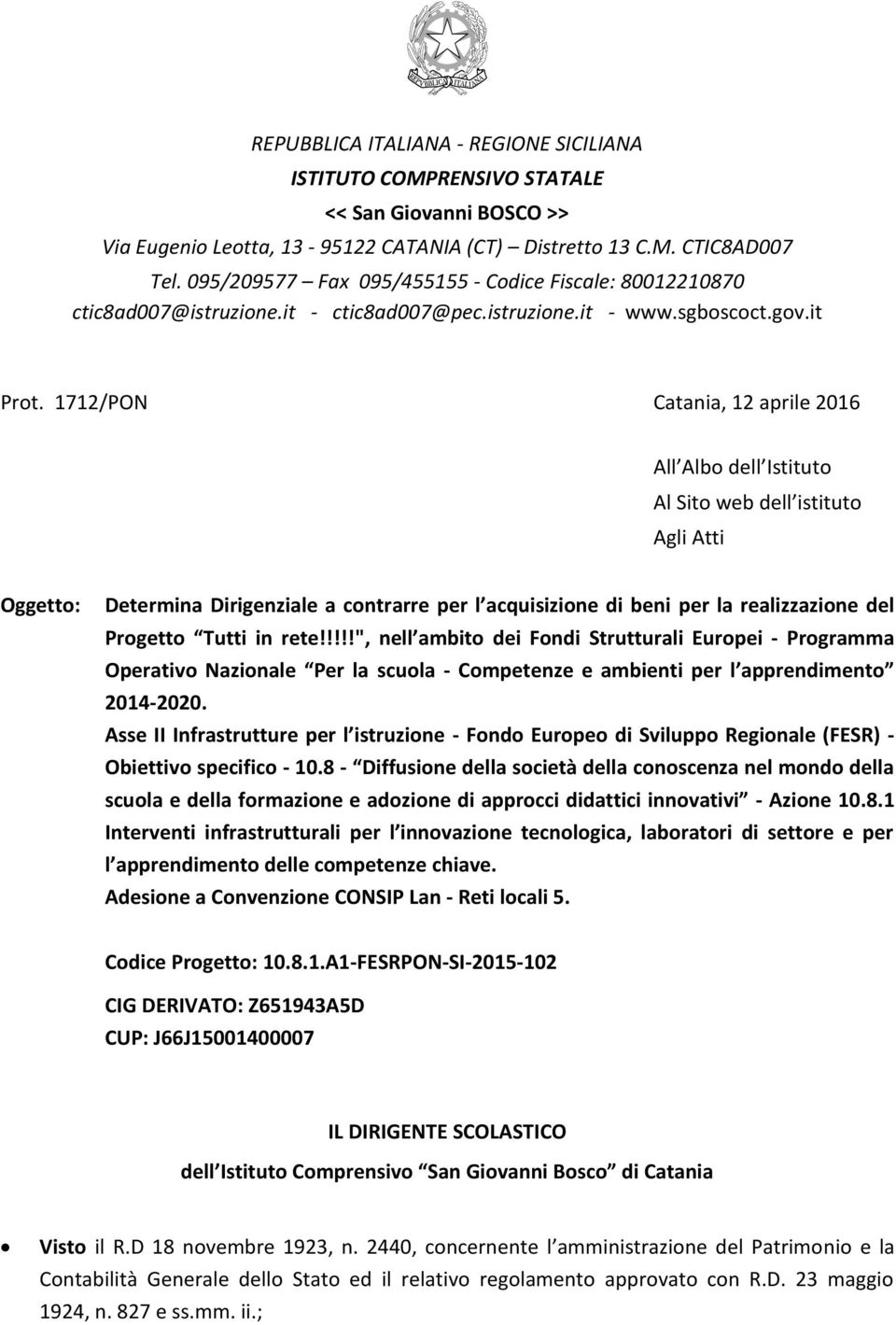 1712/PON Catania, 12 aprile 2016 All Albo dell Istituto Al Sito web dell istituto Agli Atti Oggetto: Determina Dirigenziale a contrarre per l acquisizione di beni per la realizzazione del Progetto