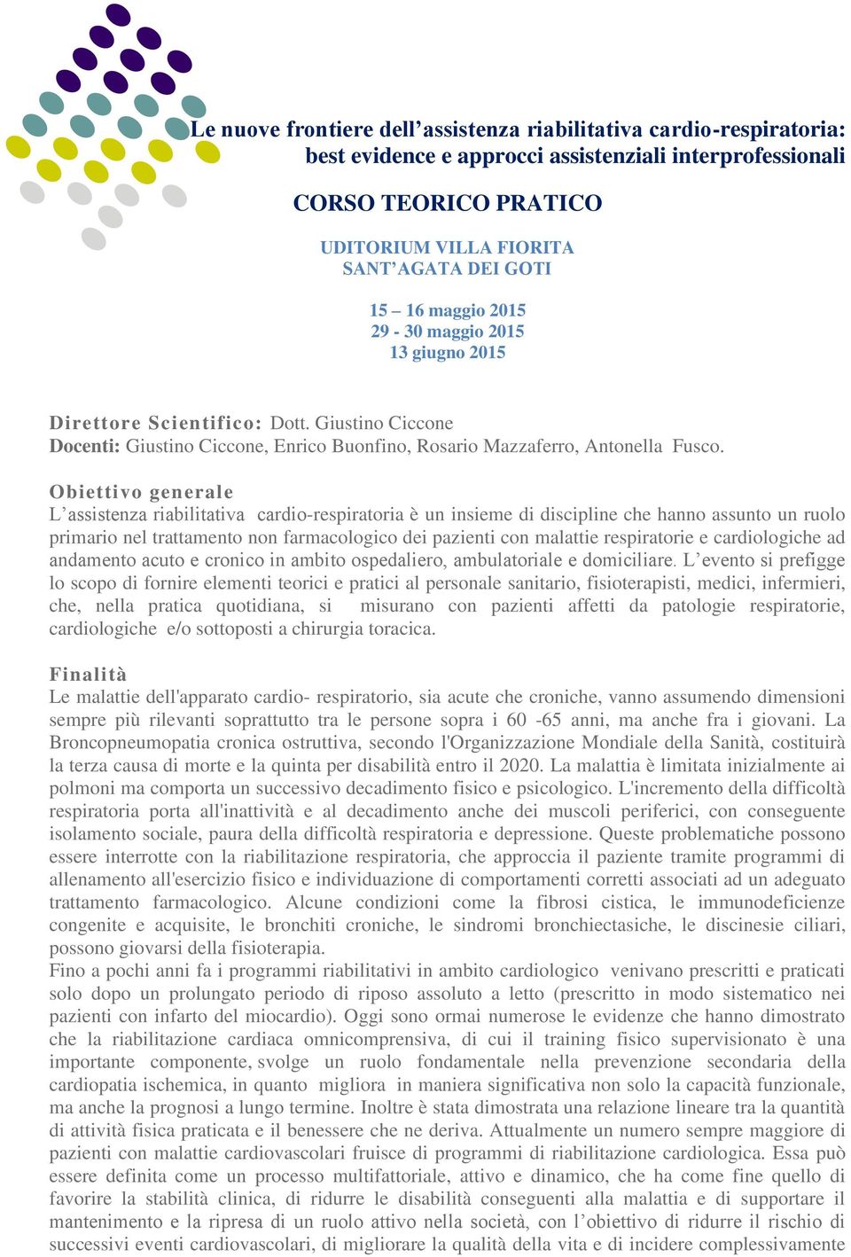 Obiettivo generale L assistenza riabilitativa cardio-respiratoria è un insieme di discipline che hanno assunto un ruolo primario nel trattamento non farmacologico dei pazienti con malattie