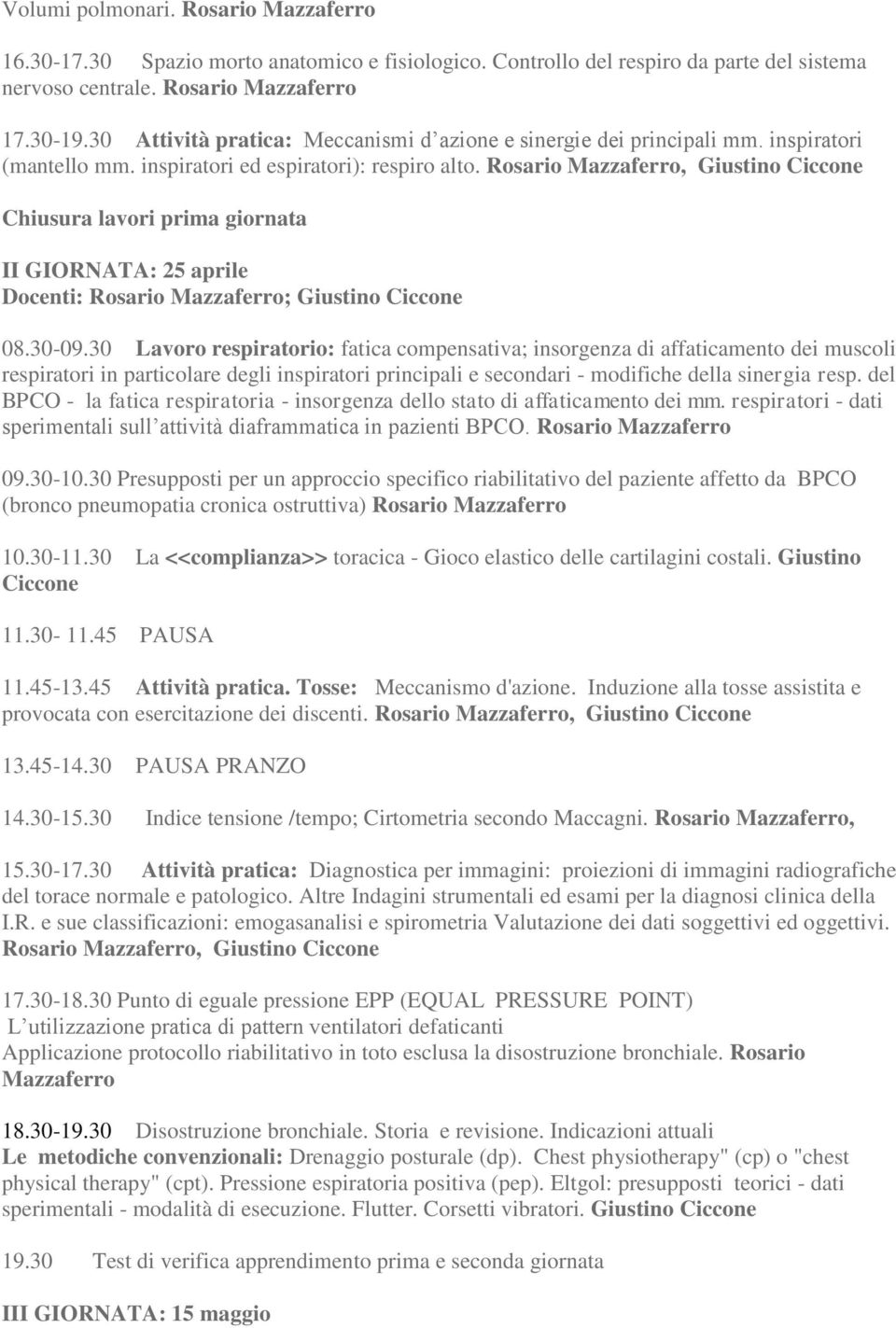 Rosario Mazzaferro, Giustino Chiusura lavori prima giornata II GIORNATA: 25 aprile Docenti: Rosario Mazzaferro; Giustino 08.30-09.