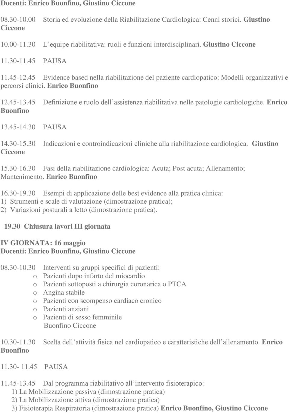 45 Definizione e ruolo dell assistenza riabilitativa nelle patologie cardiologiche. Enrico Buonfino 14.30-15.30 Indicazioni e controindicazioni cliniche alla riabilitazione cardiologica. Giustino 15.