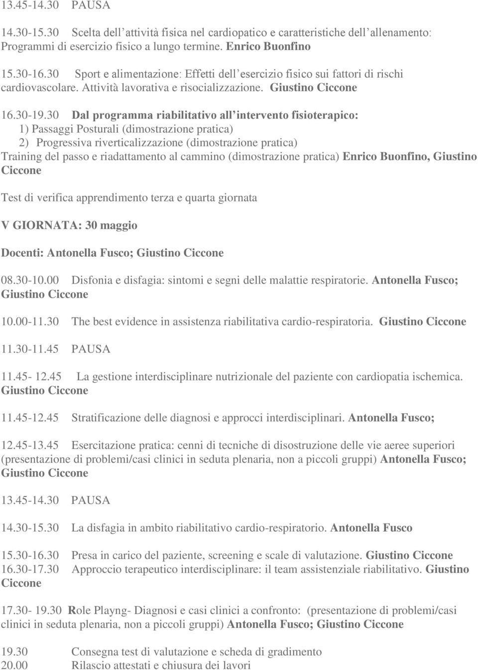 30 Dal programma riabilitativo all intervento fisioterapico: 1) Passaggi Posturali (dimostrazione pratica) 2) Progressiva riverticalizzazione (dimostrazione pratica) Training del passo e