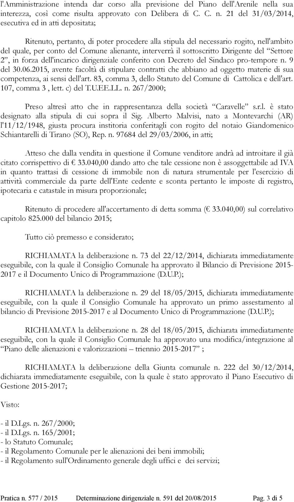 21 del 31/03/2014, esecutiva ed in atti depositata; Ritenuto, pertanto, di poter procedere alla stipula del necessario rogito, nell'ambito del quale, per conto del Comune alienante, interverrà il