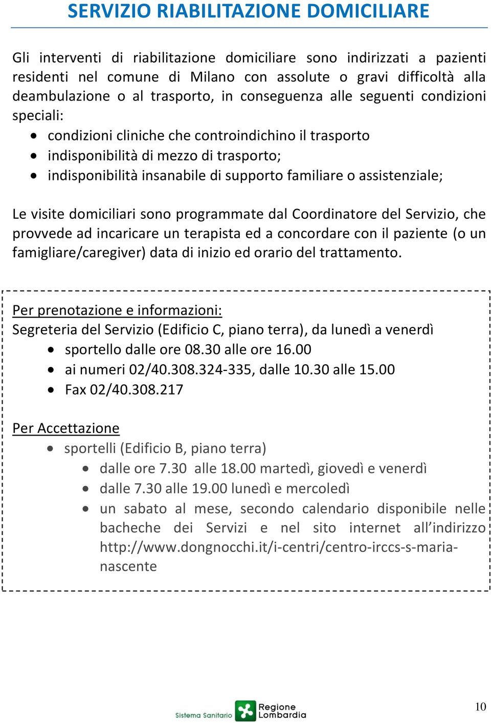 familiare o assistenziale; Le visite domiciliari sono programmate dal Coordinatore del Servizio, che provvede ad incaricare un terapista ed a concordare con il paziente (o un famigliare/caregiver)