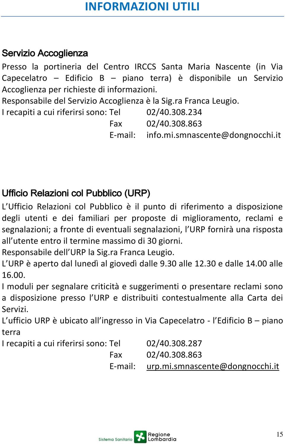 it Ufficio Relazioni col Pubblico (URP) L Ufficio Relazioni col Pubblico è il punto di riferimento a disposizione degli utenti e dei familiari per proposte di miglioramento, reclami e segnalazioni; a