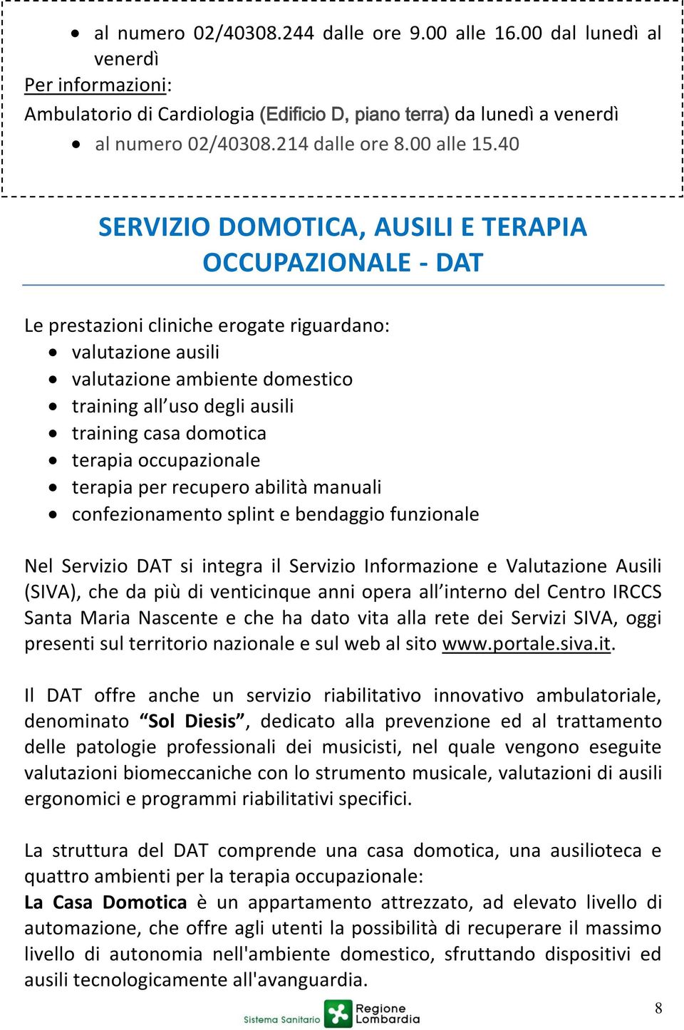 40 SERVIZIO DOMOTICA, AUSILI E TERAPIA OCCUPAZIONALE - DAT Le prestazioni cliniche erogate riguardano: valutazione ausili valutazione ambiente domestico training all uso degli ausili training casa