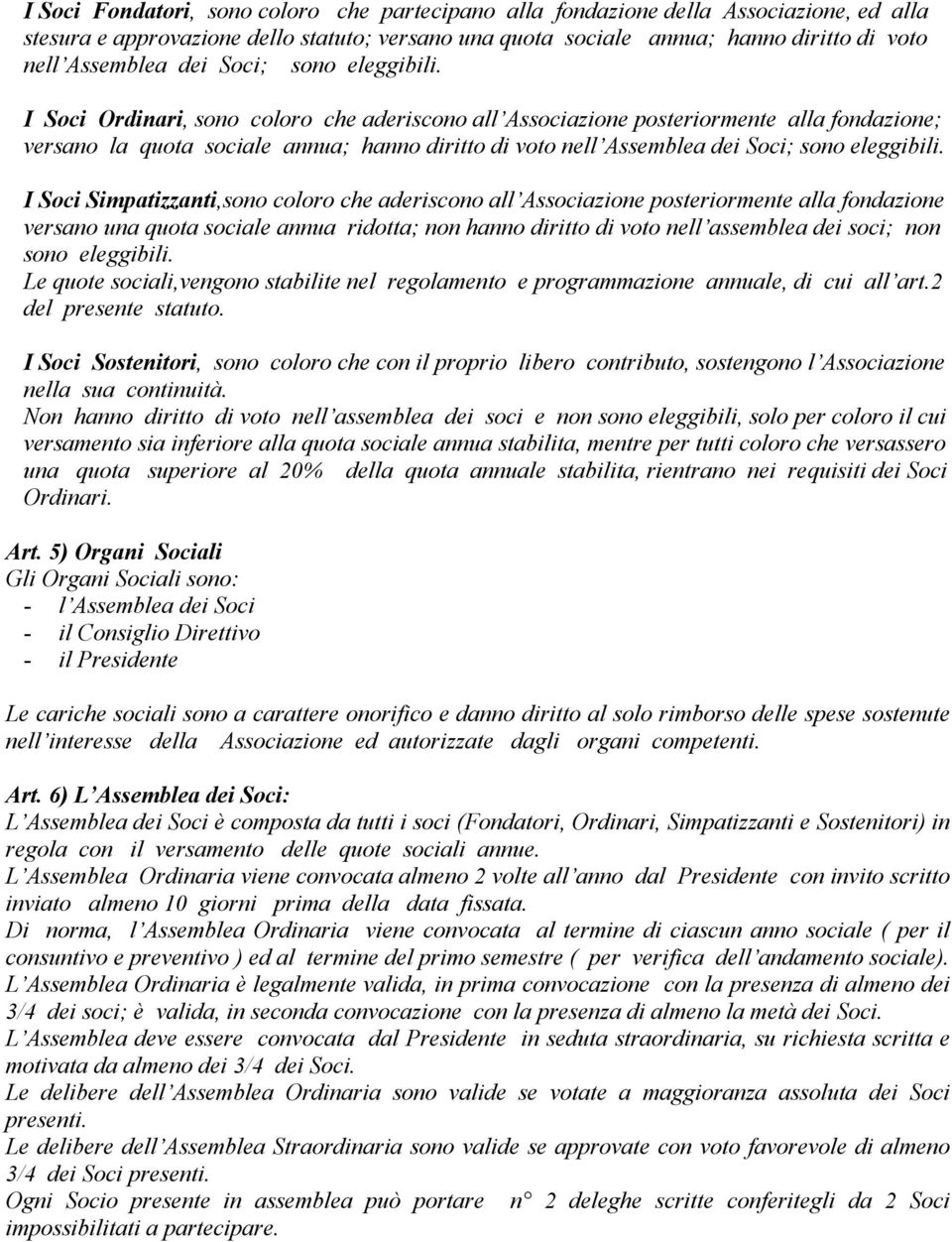 I Soci Ordinari, sono coloro che aderiscono all Associazione posteriormente alla fondazione; versano la quota sociale annua; hanno diritto di voto nell Assemblea  I Soci Simpatizzanti,sono coloro che