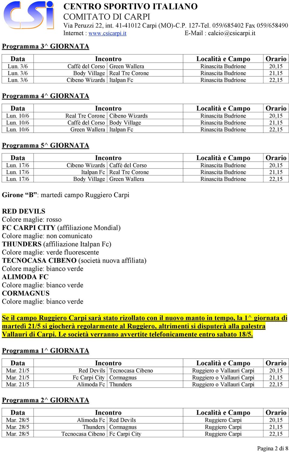 10/6 Caffè del Corso Body Village Rinascita Budrione 21,15 Lun. 10/6 Green Wallera Italpan Fc Rinascita Budrione 22,15 Programma 5^ GIORNATA Lun.