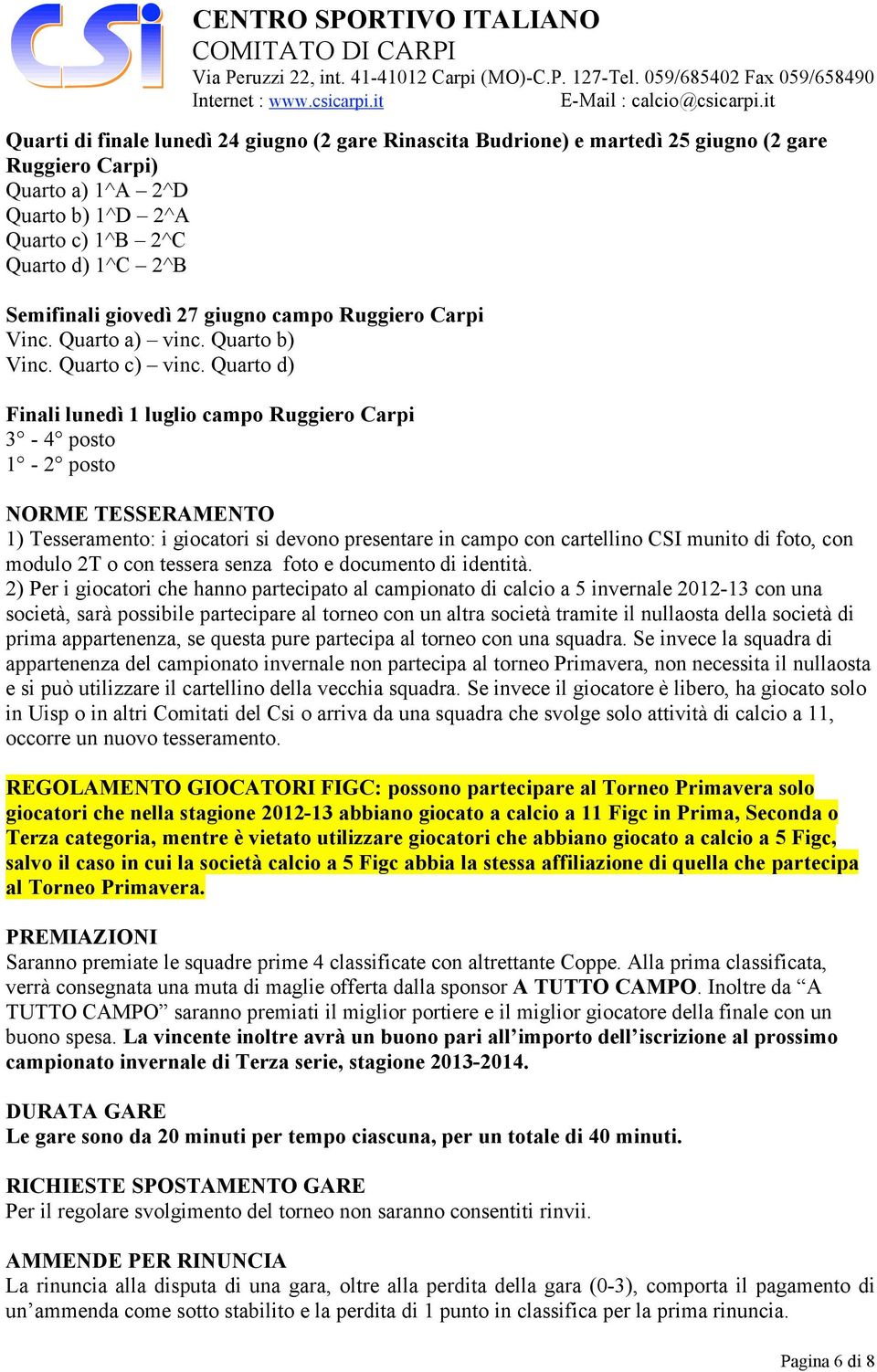 Quarto d) Finali lunedì 1 luglio campo Ruggiero Carpi 3-4 posto 1-2 posto NORME TESSERAMENTO 1) Tesseramento: i giocatori si devono presentare in campo con cartellino CSI munito di foto, con modulo