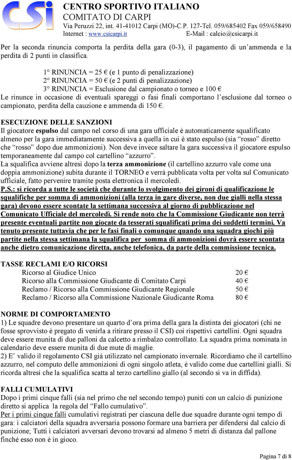 finali comportano l esclusione dal torneo o campionato, perdita della cauzione e ammenda di 150.