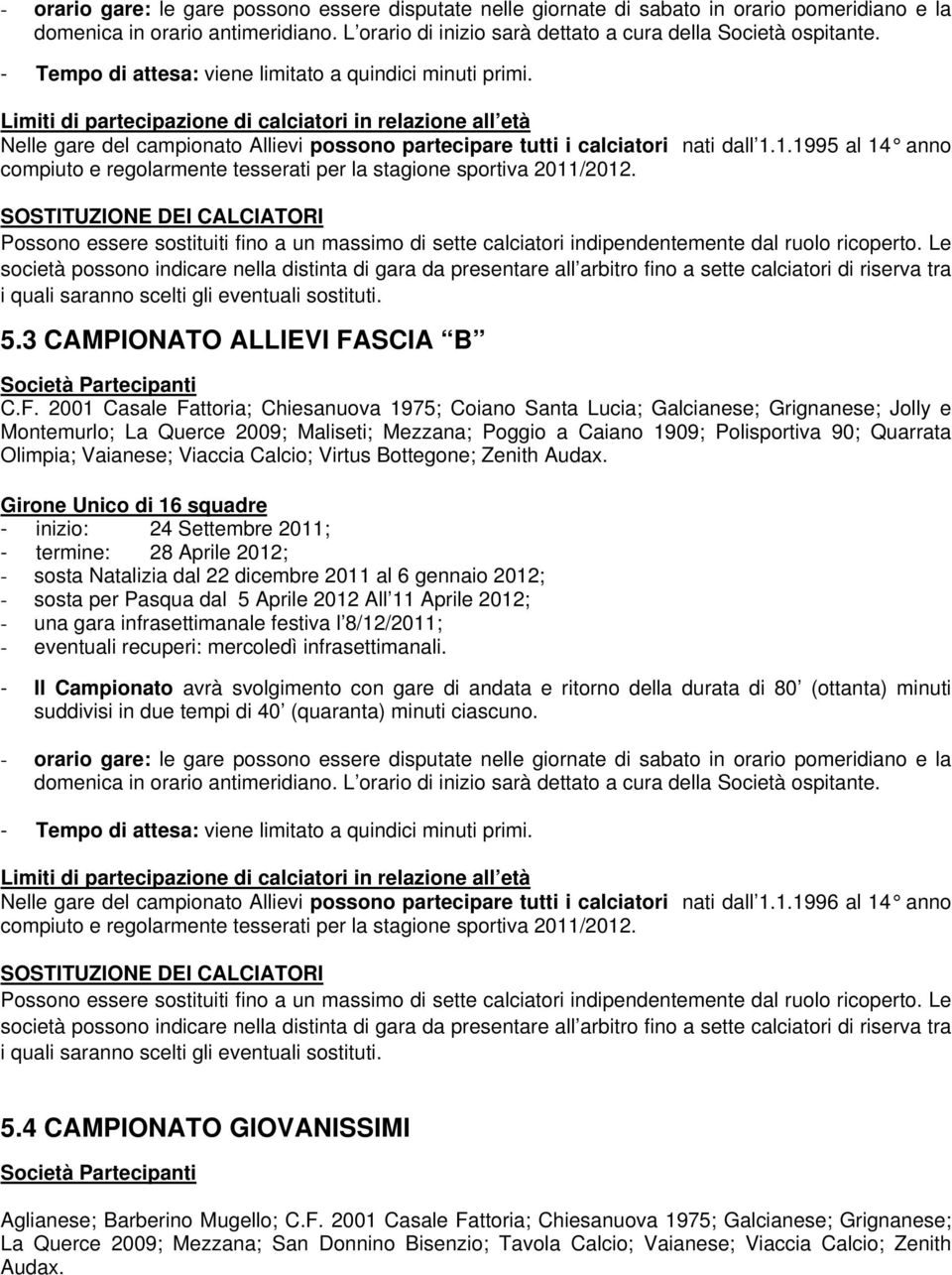 Limiti di partecipazione di calciatori in relazione all età Nelle gare del campionato Allievi possono partecipare tutti i calciatori nati dall 1.