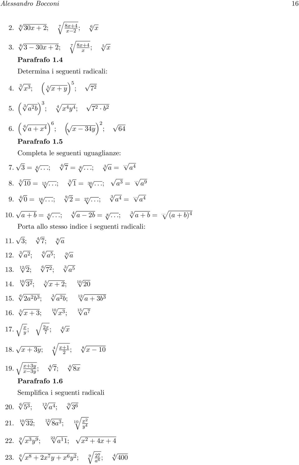 .. a 4 8. 5 10 = 15...; 3 1 = 30...; a 3 =... a 9 9. 4 0 = 16...; 9 = 7...; 3 a 4 =... a 4 10. a + b = 6...; 4 a b = 8...; Porta allo stesso indice i seguenti radicali: 3 a + b =... (a + b) 4 11.