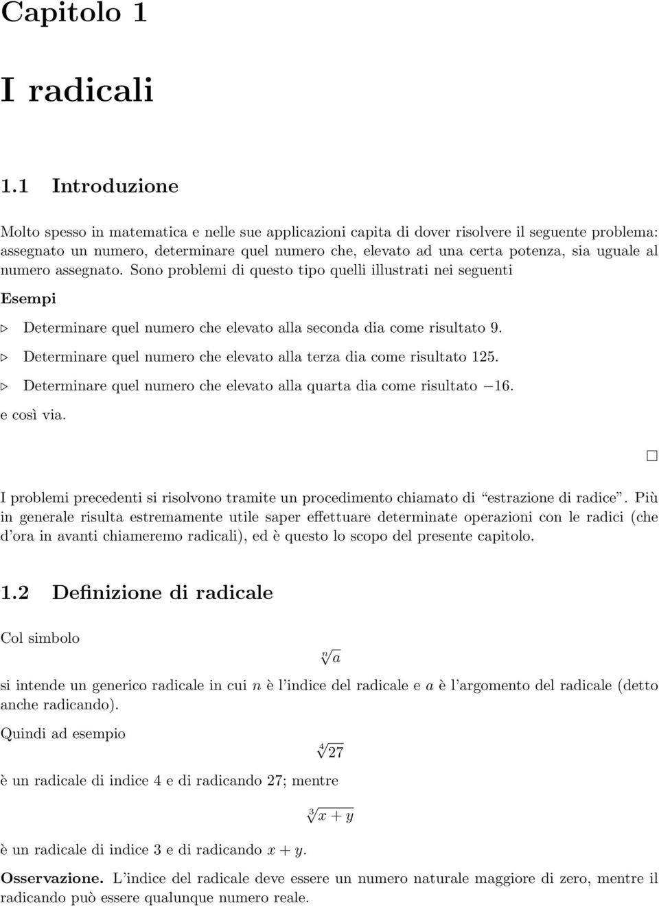 uguale al numero assegnato. Sono problemi di questo tipo quelli illustrati nei seguenti Esempi Determinare quel numero che elevato alla seconda dia come risultato 9.