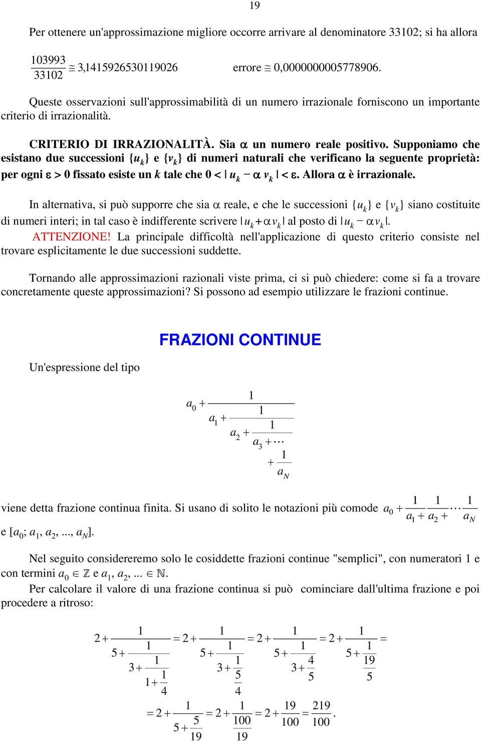 Suoimo che esisto due successioi {u k } e {v k } di umeri turli che verifico l seguete rorietà: er ogi ε > 0 fissto esiste u k tle che 0 < u k α v k < ε. Allor α è irrziole.