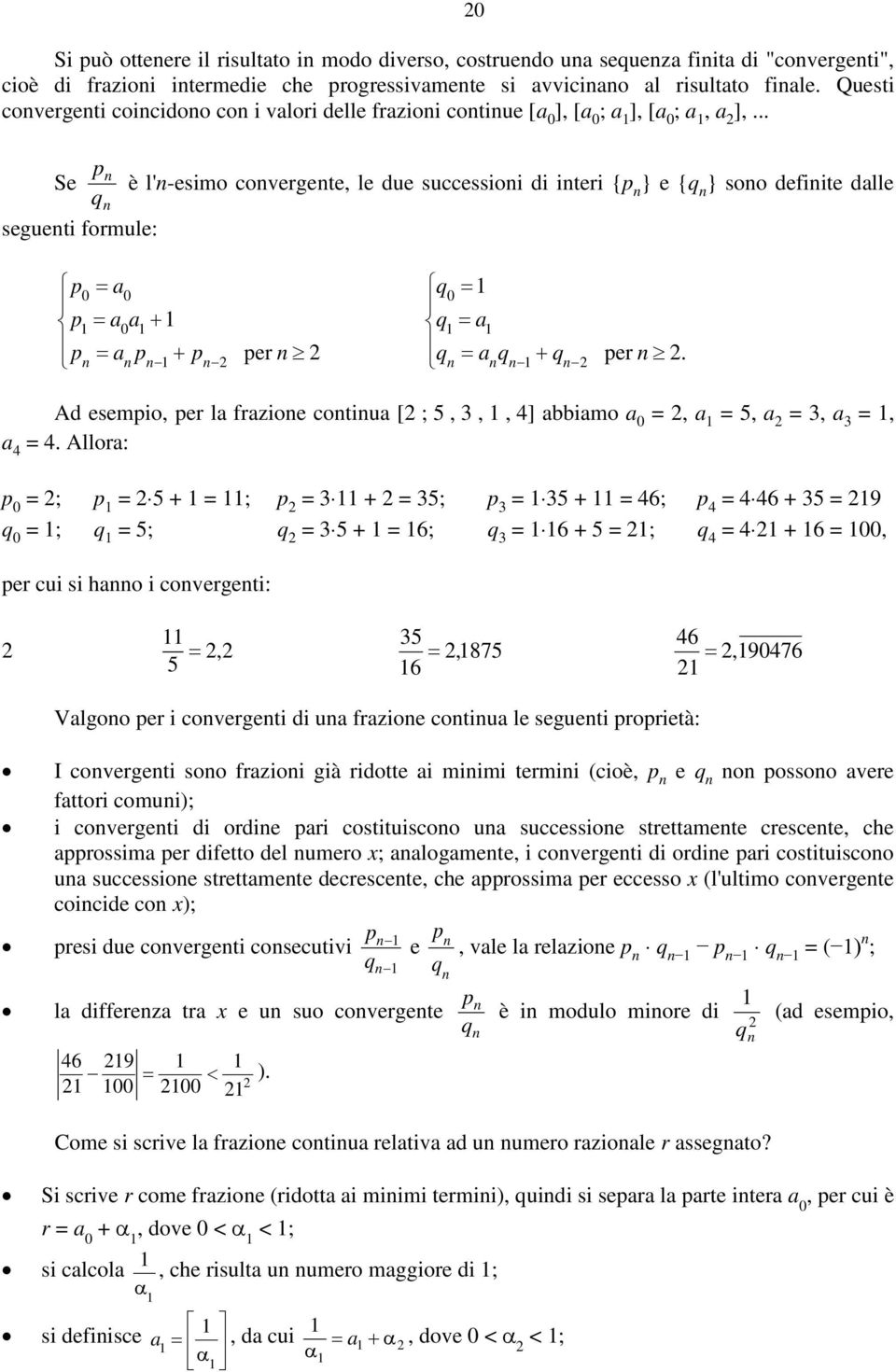 .. Se è l'-esimo covergete, le due successioi di iteri { q } e {q } soo defiite dlle segueti formule: 0 0 0 0 er q 0 q q q q er. Ad esemio, er l frzioe cotiu [ ;,,, ] imo 0,,,,.