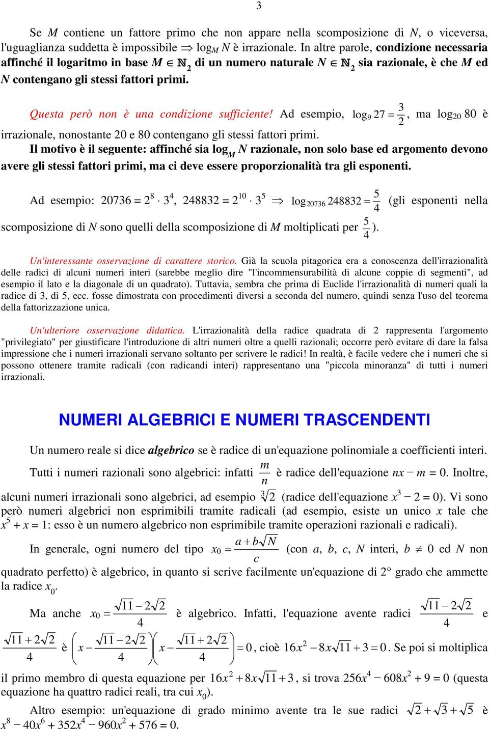 Ad esemio, log 9, m log 0 80 è irrziole, oostte 0 e 80 cotego gli stessi fttori rimi.