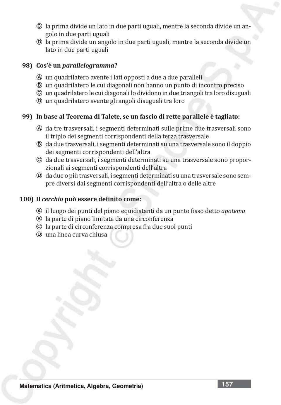 A un quadrilatero avente i lati opposti a due a due paralleli B un quadrilatero le cui diagonali non hanno un punto di incontro preciso C un quadrilatero le cui diagonali lo dividono in due triangoli