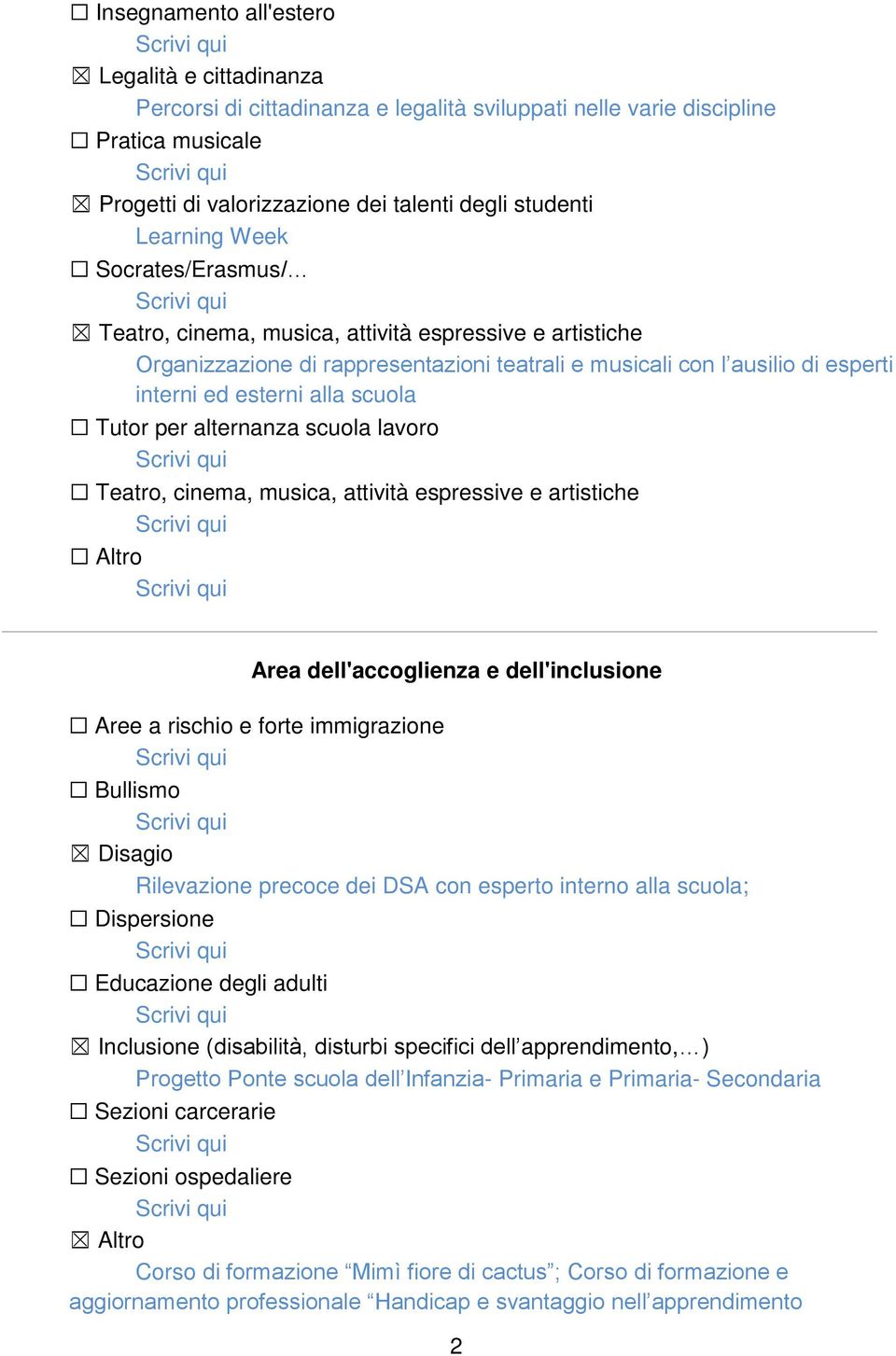 per alternanza scuola lavoro Teatro, cinema, musica, attività espressive e artistiche Altro Area dell'accoglienza e dell'inclusione Aree a rischio e forte immigrazione Bullismo Disagio Rilevazione