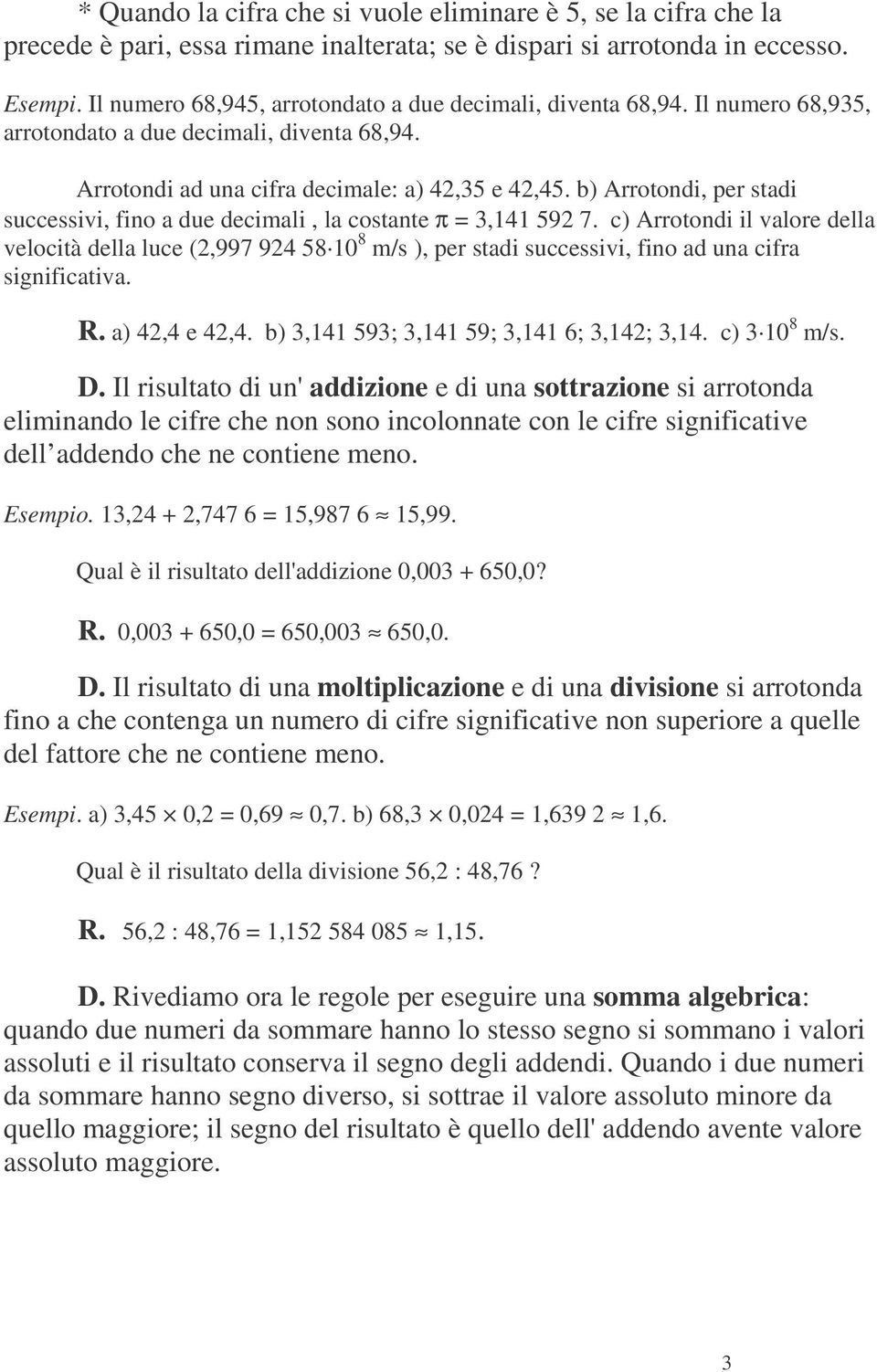 b) Arrotondi, per stadi successivi, fino a due decimali, la costante π = 3,141 592 7.