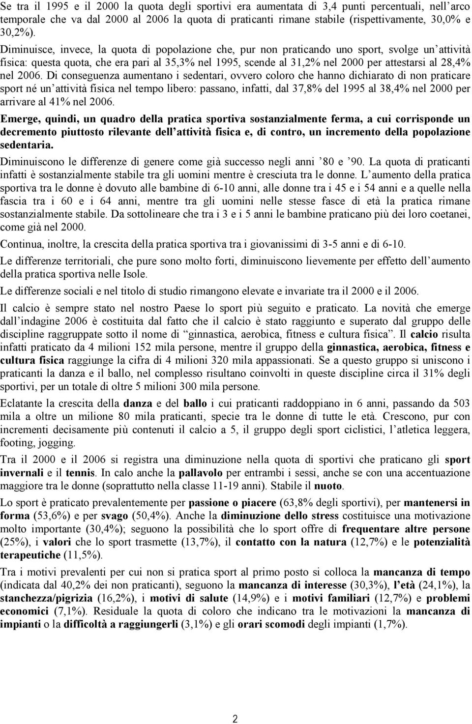 Diminuisce, invece, la quota di popolazione che, pur non praticando uno sport, svolge un attività fisica: questa quota, che era pari al 35,3% nel 1995, scende al 31,2% nel 2000 per attestarsi al