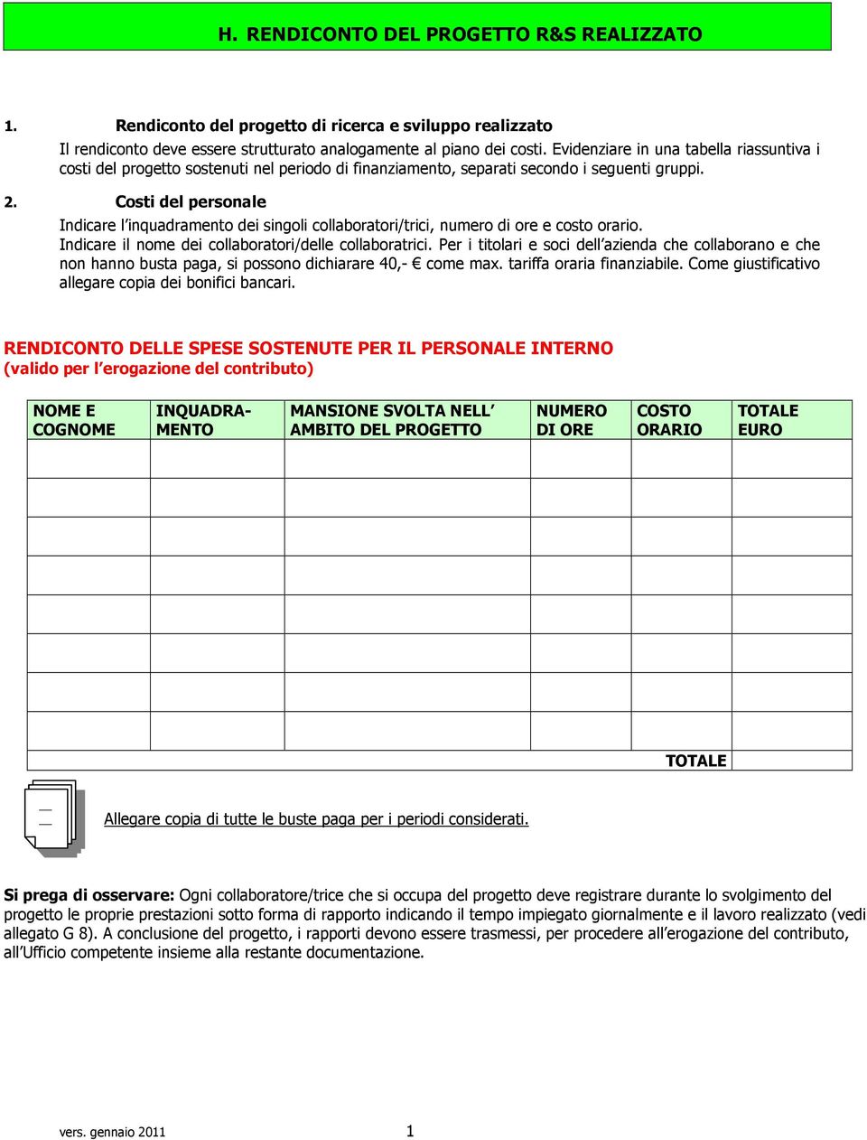 Costi del personale Indicare l inquadramento dei singoli collaboratori/trici, numero di ore e costo orario. Indicare il nome dei collaboratori/delle collaboratrici.