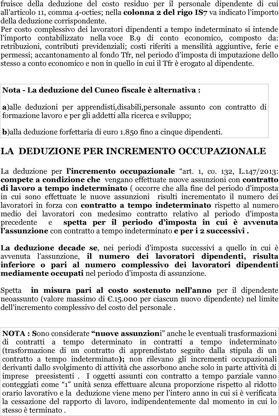 9 di conto economico, composto da: retribuzioni, contributi previdenziali; costi riferiti a mensilità aggiuntive, ferie e permessi; accantonamento al fondo Tfr, nel periodo d imposta di imputazione