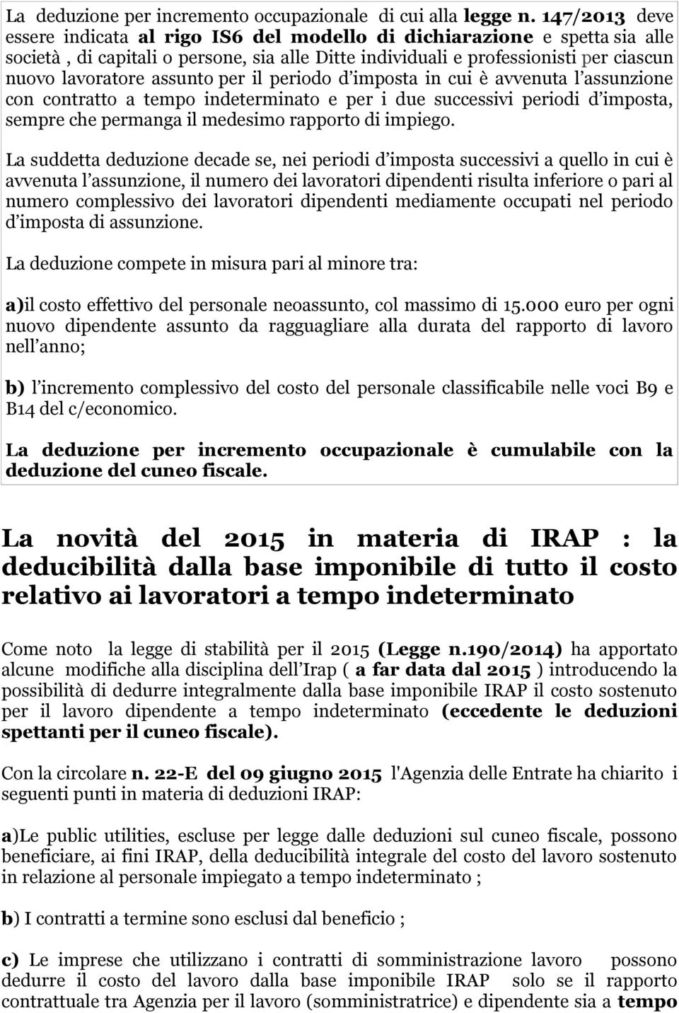 assunto per il periodo d imposta in cui è avvenuta l assunzione con contratto a tempo indeterminato e per i due successivi periodi d imposta, sempre che permanga il medesimo rapporto di impiego.