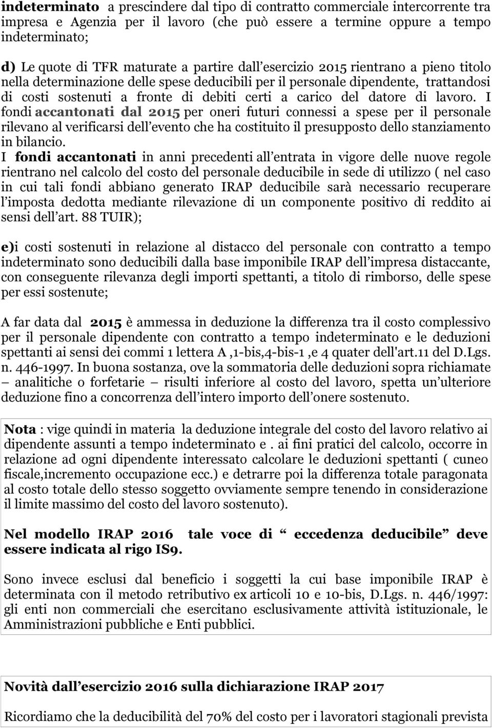 datore di lavoro. I fondi accantonati dal 2015 per oneri futuri connessi a spese per il personale rilevano al verificarsi dell evento che ha costituito il presupposto dello stanziamento in bilancio.