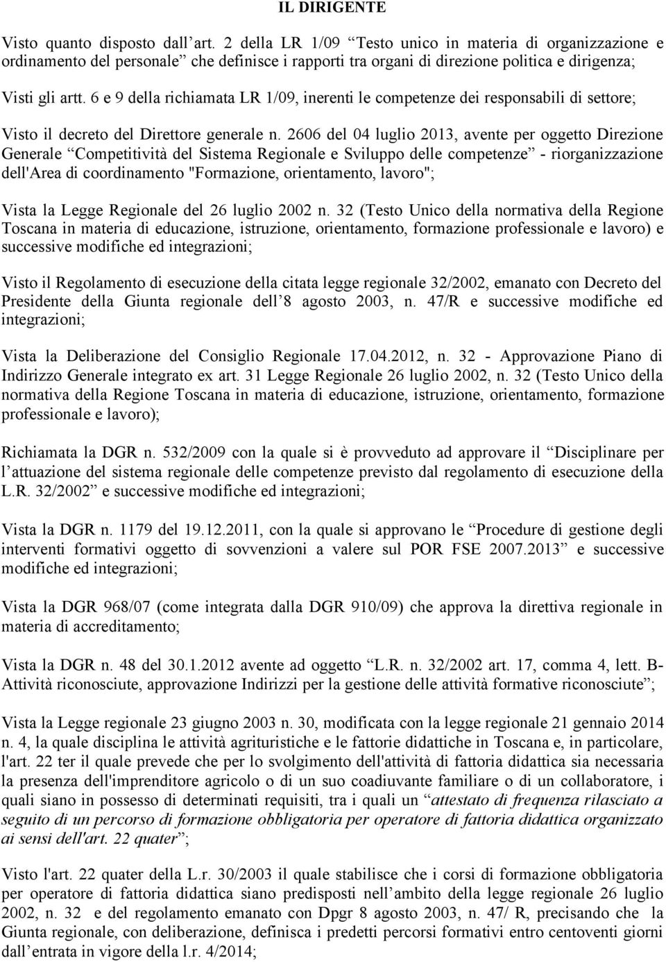 6 e 9 della richiamata LR 1/09, inerenti le competenze dei responsabili di settore; Visto il decreto del Direttore generale n.