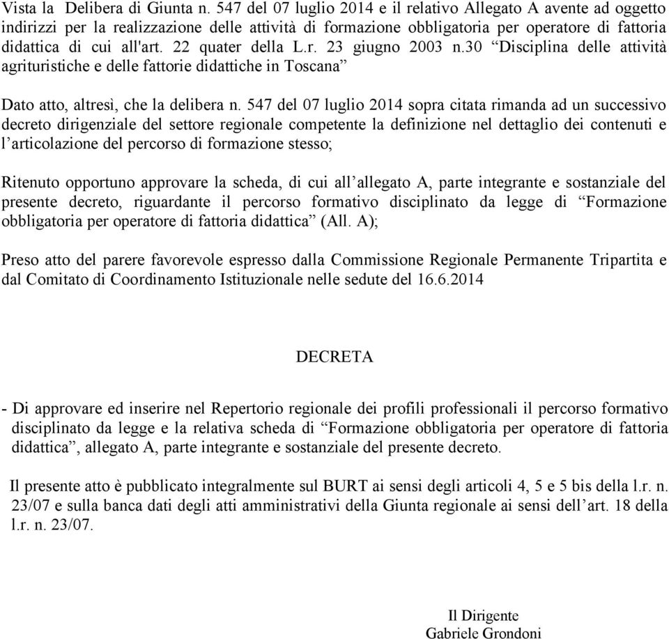 22 quater della L.r. 23 giugno 2003 n.30 Disciplina delle attività agrituristiche e delle fattorie didattiche in Toscana Dato atto, altresì, che la delibera n.