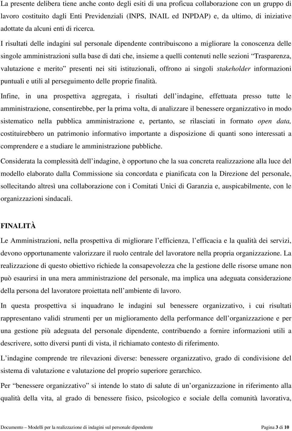 I risultati delle indagini sul personale dipendente contribuiscono a migliorare la conoscenza delle singole amministrazioni sulla base di dati che, insieme a quelli contenuti nelle sezioni