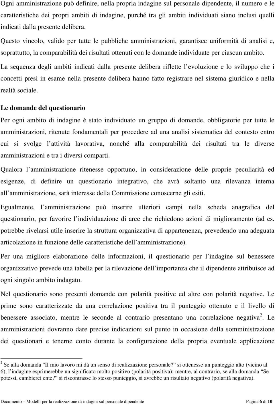 Questo vincolo, valido per tutte le pubbliche amministrazioni, garantisce uniformità di analisi e, soprattutto, la comparabilità dei risultati ottenuti con le domande individuate per ciascun ambito.