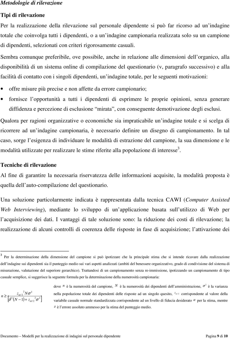 Sembra comunque preferibile, ove possibile, anche in relazione alle dimensioni dell organico, alla disponibilità di un sistema online di compilazione del questionario (v, paragrafo successivo) e alla