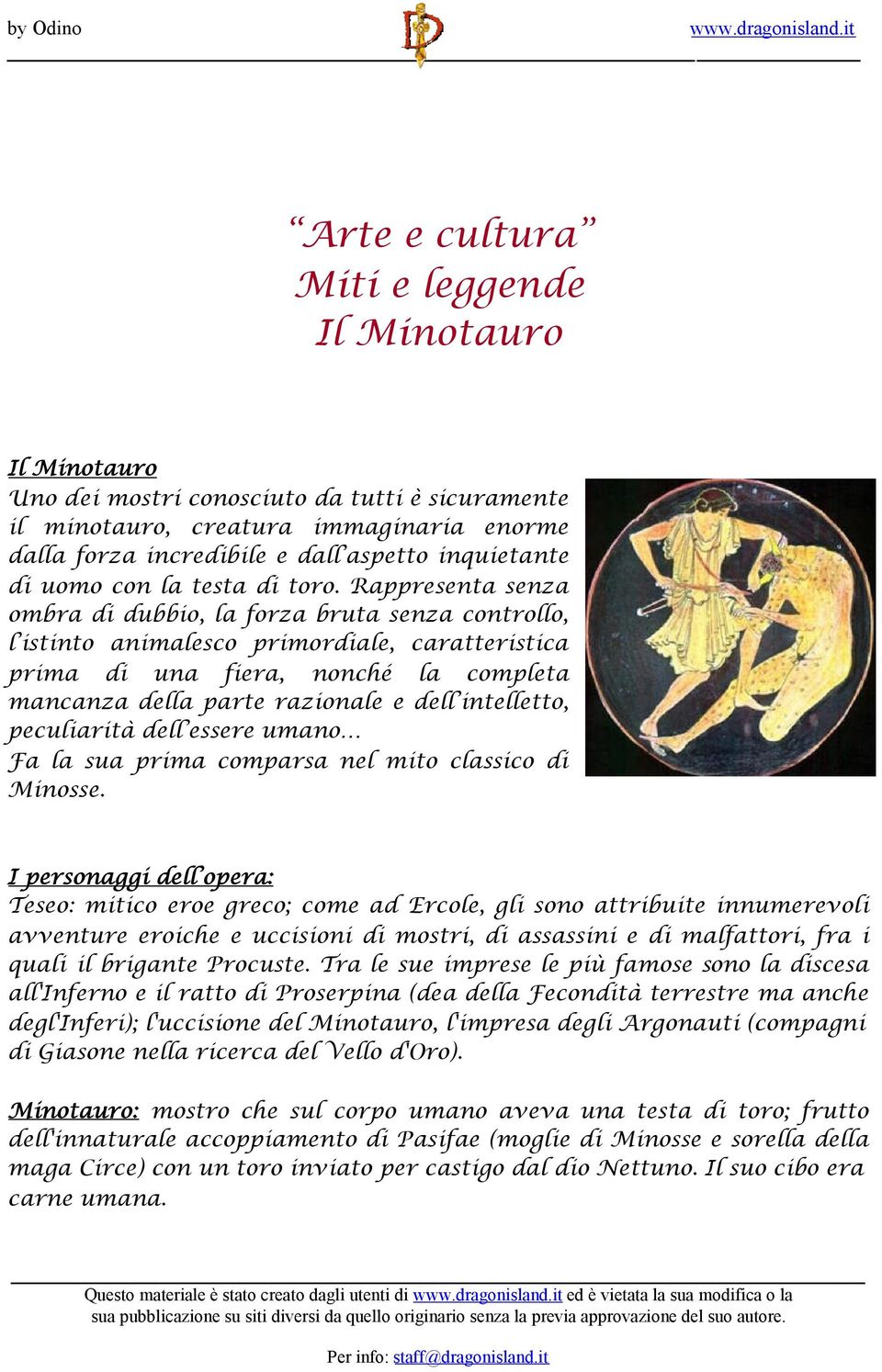 Rappresenta senza ombra di dubbio, la forza bruta senza controllo, l istinto animalesco primordiale, caratteristica prima di una fiera, nonché la completa mancanza della parte razionale e dell