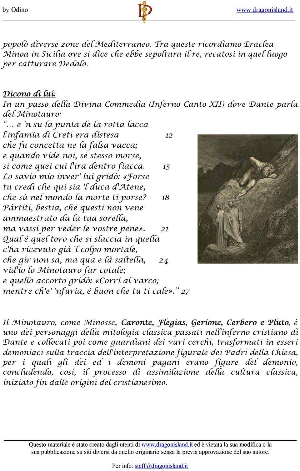 vacca; e quando vide noi, sé stesso morse, sì come quei cui l'ira dentro fiacca. 15 Lo savio mio inver' lui gridò: «Forse tu credi che qui sia 'l duca d'atene, che sù nel mondo la morte ti porse?