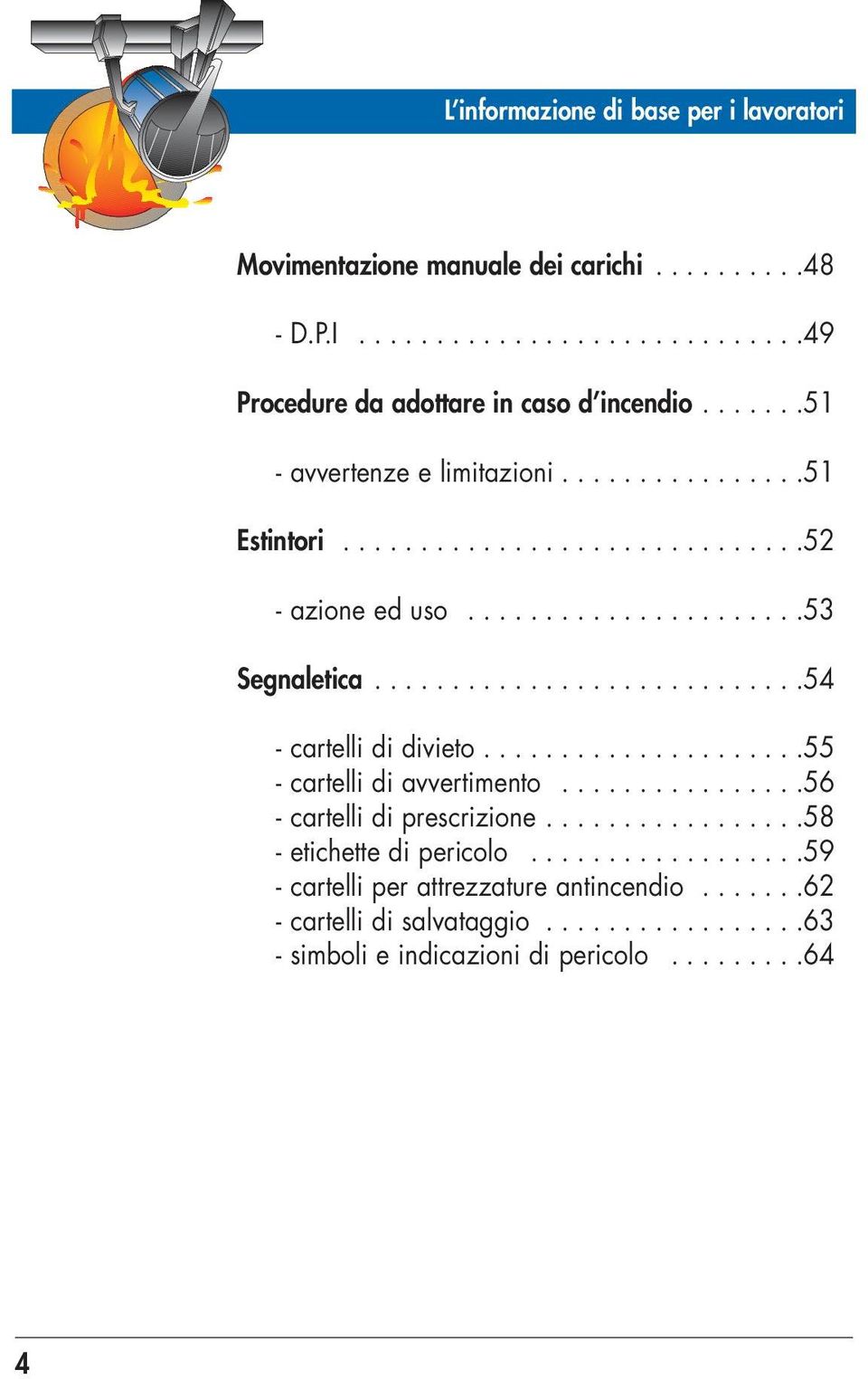 ...........................54 - cartelli di divieto.....................55 - cartelli di avvertimento................56 - cartelli di prescrizione.