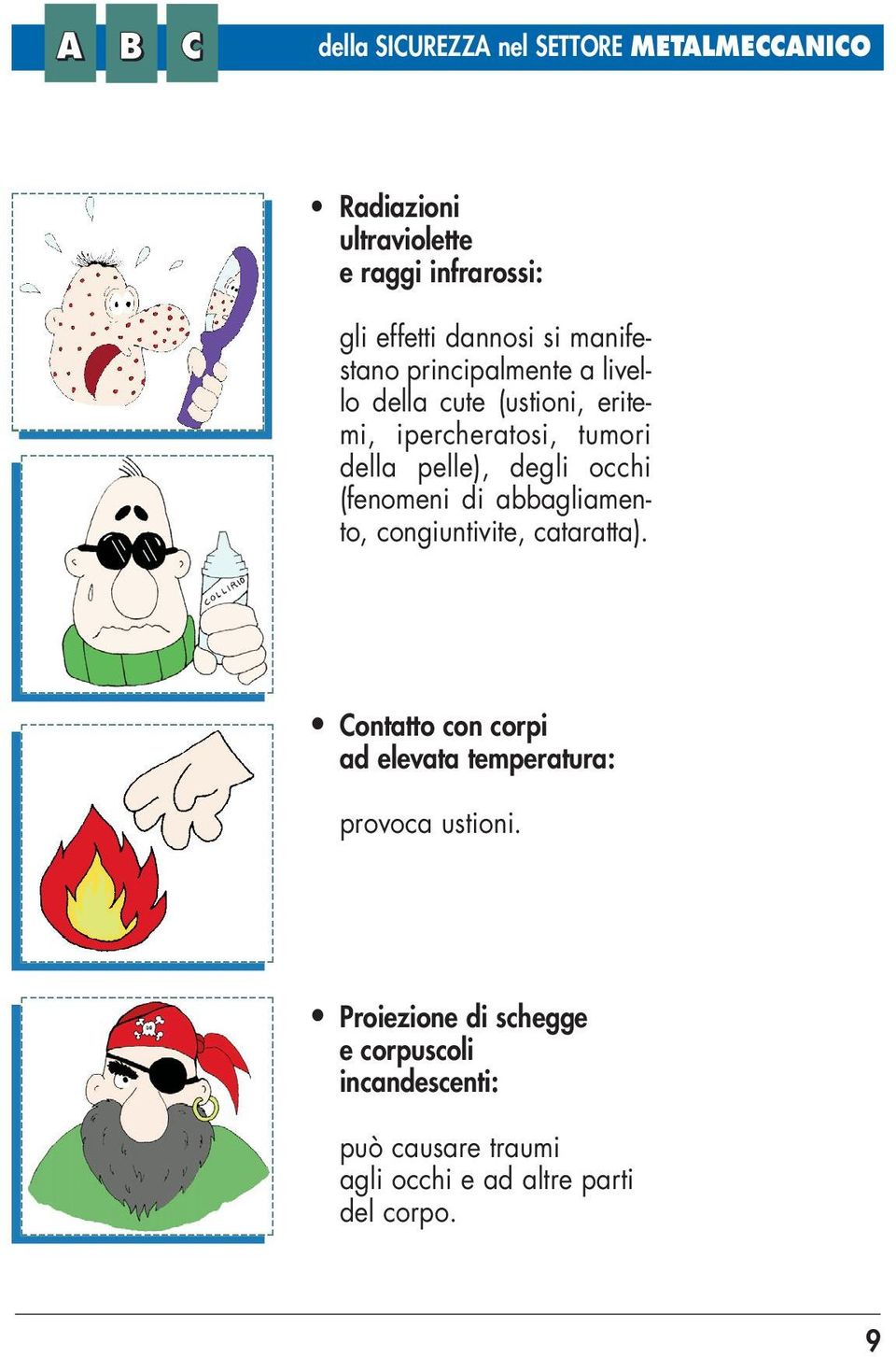 occhi (fenomeni di abbagliamento, congiuntivite, cataratta).