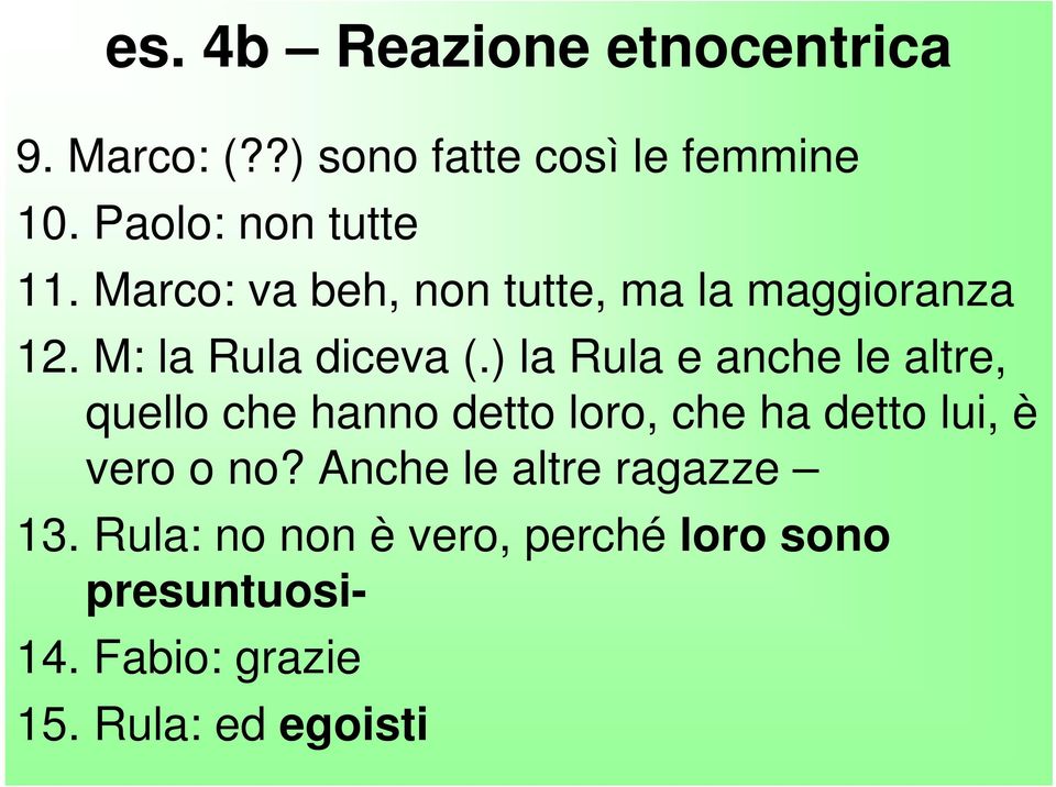 ) la Rula e anche le altre, quello che hanno detto loro, che ha detto lui, è vero o no?